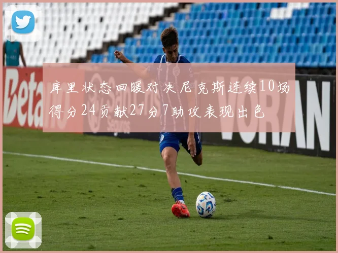 库里状态回暖对决尼克斯连续10场得分24贡献27分7助攻表现出色