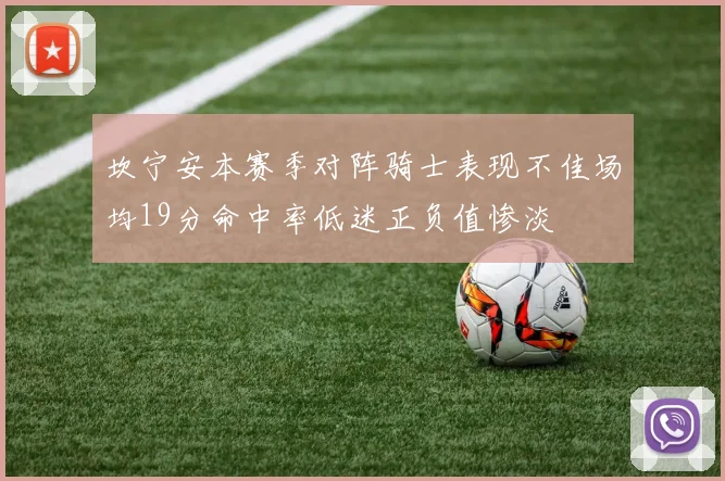 坎宁安本赛季对阵骑士表现不佳场均19分命中率低迷正负值惨淡