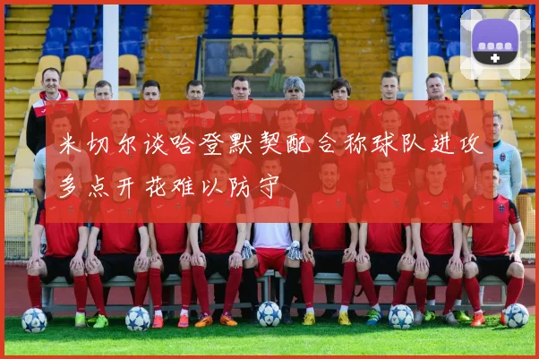 米切尔谈哈登默契配合称球队进攻多点开花难以防守