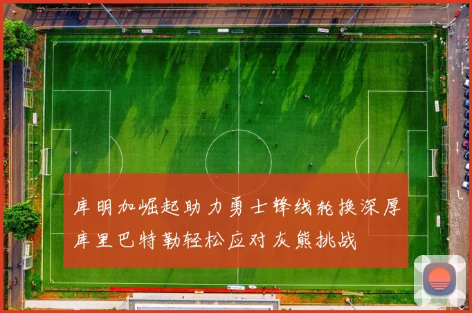 库明加崛起助力勇士锋线轮换深厚库里巴特勒轻松应对灰熊挑战