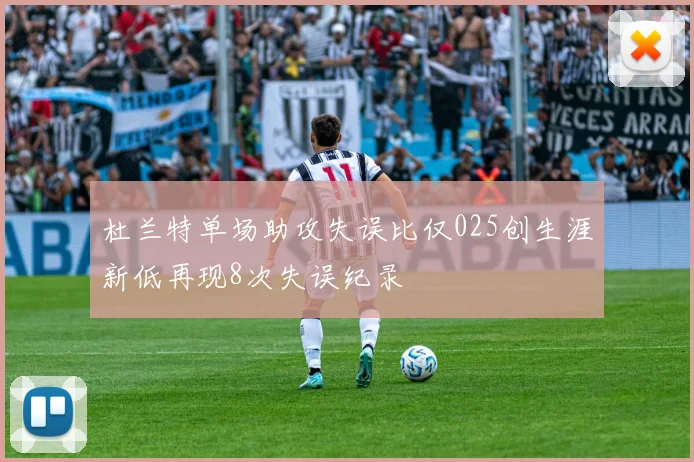 杜兰特单场助攻失误比仅025创生涯新低再现8次失误纪录