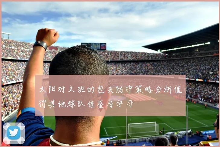 太阳对文班的包夹防守策略分析值得其他球队借鉴与学习